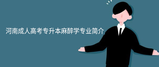 河南成人高考专升本麻醉学专业简介