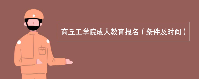 商丘的工科学院成人教育报名(条件及时间).jpg