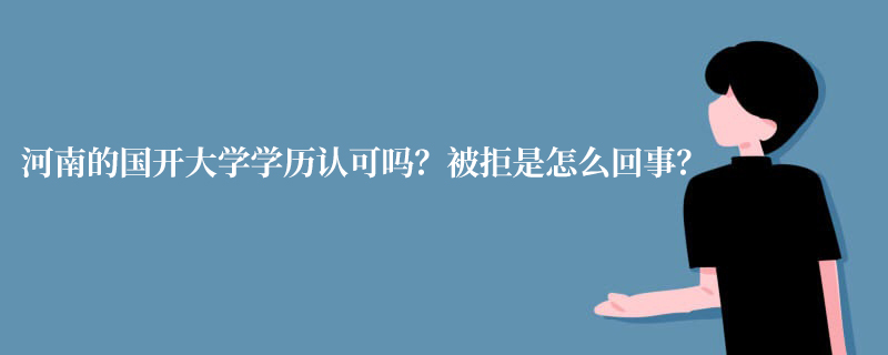 河南的网教大学学历认可吗?被拒是怎么回事?