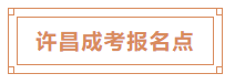 许昌成考报名点