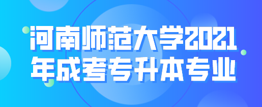 河南师范大学2025年成考专升本专业