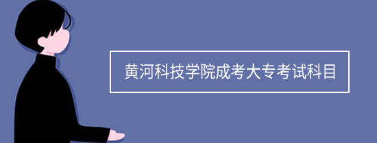 黄河科技学院成考大专考试科目