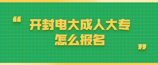 开封广播电视大学成人大专怎么报名