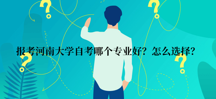 报考河南大学自考哪个专业好?怎么选择?