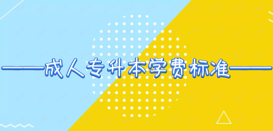 成人专升本学费标准