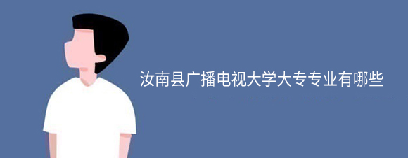 汝南县广播电视大学大专专业有哪些