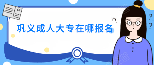 巩义成人大专在哪报名