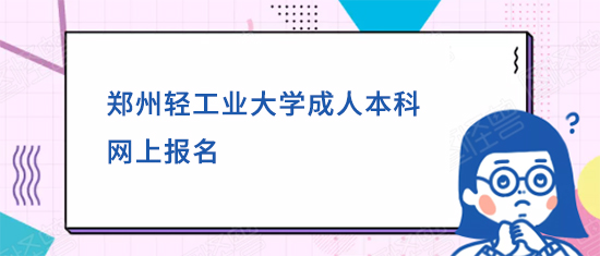郑州轻工业大学成人本科网上报名